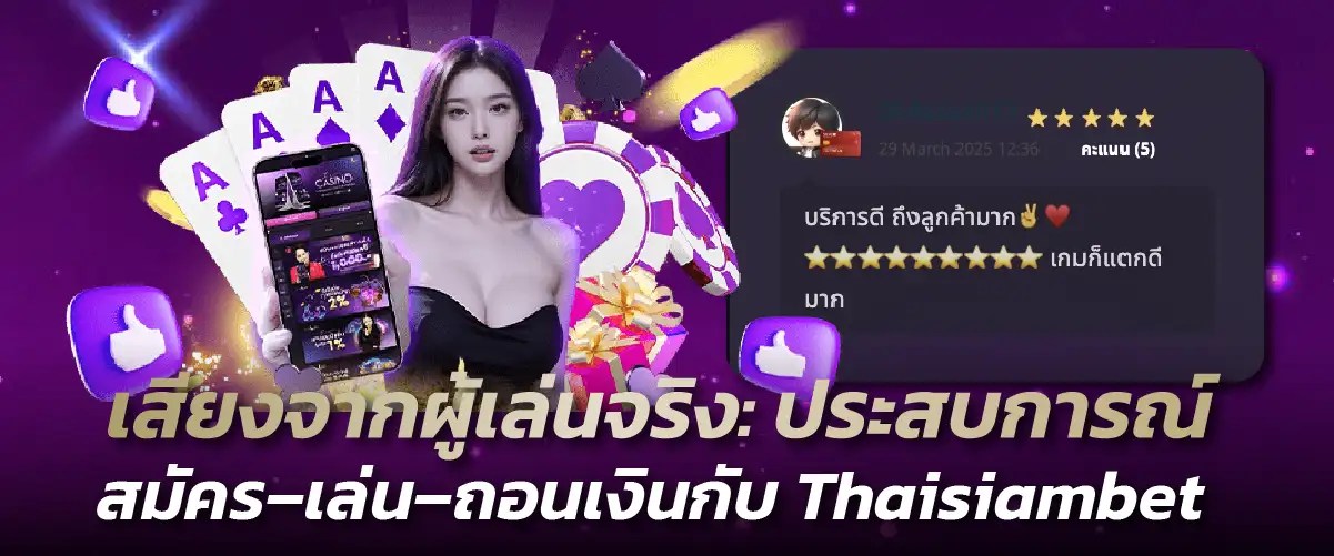 เสียงจากผู้เล่นจริง: ประสบการณ์สมัคร–เล่น–ถอนเงินกับ Thaisiambet