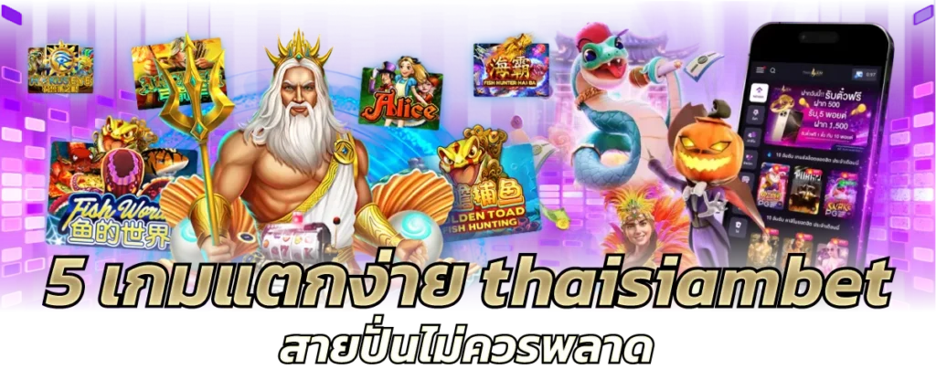 5 เกมแตกง่าย thaisiambet สายปั่นไม่ควรพลาด