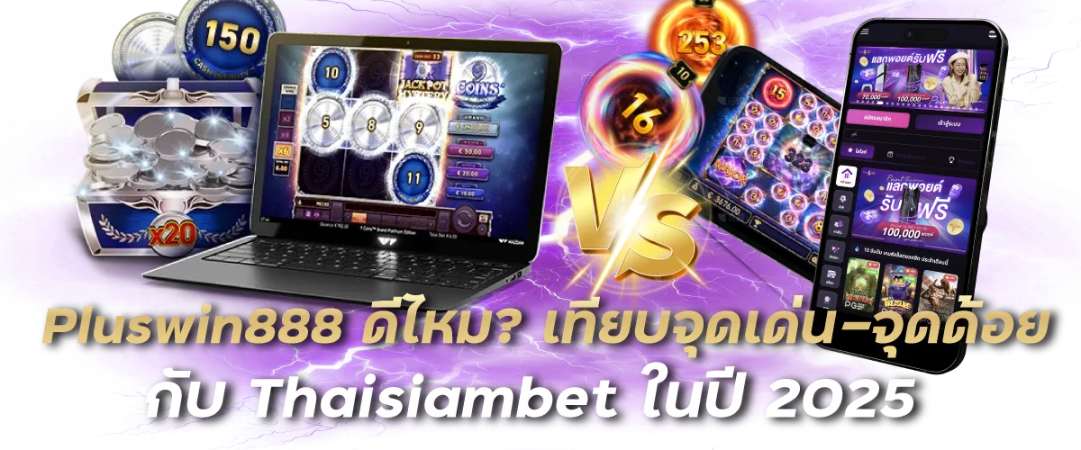 Pluswin888 ดีไหม? เทียบจุดเด่น-จุดด้อยกับ Thaisiambet ในปี 2025